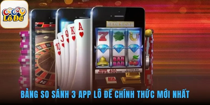 So sánh top 3 app lô đề uy tín làm nổi bật thế mạnh độc nhất